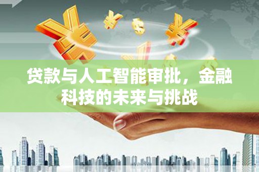 聊城贷款与人工智能审批，金融科技的未来与挑战