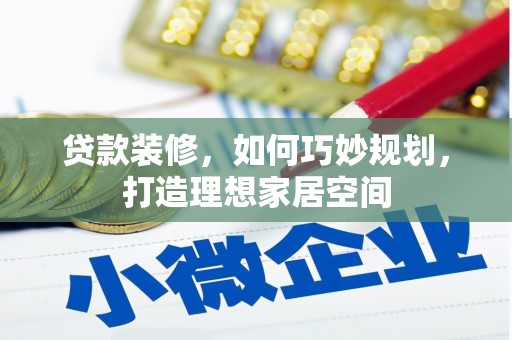聊城贷款装修，如何巧妙规划，打造理想家居空间
