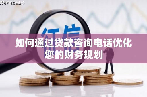 聊城如何通过贷款咨询电话优化您的财务规划
