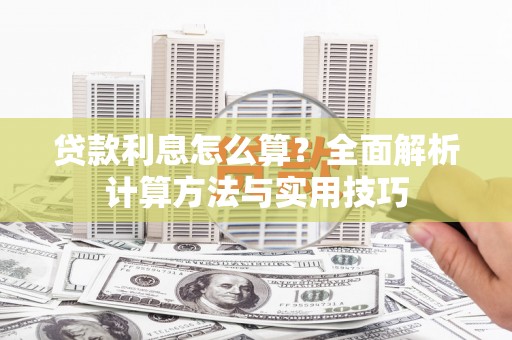 聊城贷款利息怎么算？全面解析计算方法与实用技巧